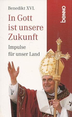 Imagen del vendedor de In Gott ist unsere Zukunft! : Ansprachen & Predigten whrend seines Besuchs in Deutschland. Benedikt XVI. a la venta por Versandantiquariat Nussbaum