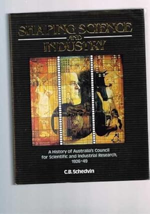 Shaping Science and Industry: A History of Australia's Council for Scientific and Industrial Rese...