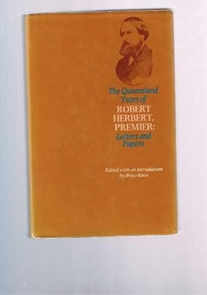 Seller image for The Queensland Years of Robert Herbert, Premier: Letters and Papers for sale by Berry Books