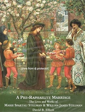 Pre-Raphaelite Marriage; The Lives and Works of Marie Spartali Stillman and William James Stillman