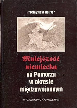 Mniejszosc niemiecka na Pomorzu w okresie miedzywojennym [Die deutsche Minderheit in Pommerellen ...
