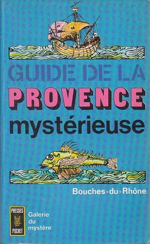 Guide de la Provence mystérieuse : Bouches-du-Rhône