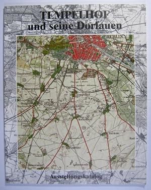 Tempelhof und seine Dorfauen. Tempelhof, Mariendorf, Marienfelde, Lichtenrade. Katalog zur Ausste...