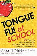 Tongue Fu! at School: 30 Ways to Get Along Better with Teachers, Principals, Students, and Parents