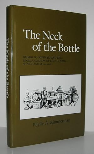 Image du vendeur pour THE NECK OF THE BOTTLE George W. Goethals and the Reorganization of the U. S. Army Supply System, 1917-1918 mis en vente par Evolving Lens Bookseller