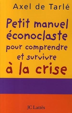 Petit manuel éconoclaste pour comprendre et survivre à la crise