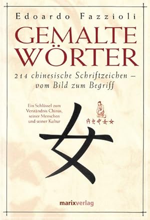 Bild des Verkufers fr Gemalte Wrter: 214 Chinesische Schriftzeichen - Vom Bild zum Begriff. Ein Schlssel zum Verstndnis Chinas, seiner Menschen und seiner Kultur zum Verkauf von Antiquariat Armebooks