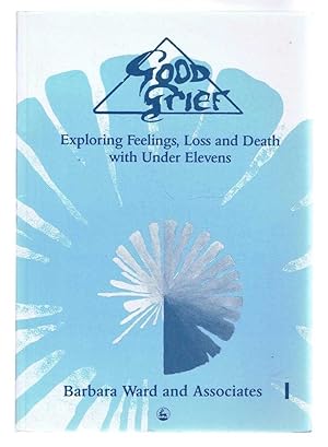 GOOD GRIEF, Exploring Feelings, Loss and Death with Under Elevens: A Holistic Approach