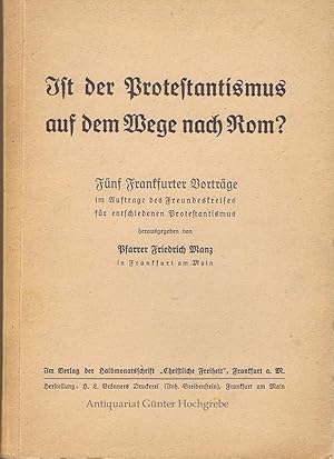 Ist der Protestantimus auf dem Wege nach Rom? Fünf Frankfurter Vorträge im Auftrage des Freundesk...