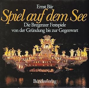 Spiel auf dem See Die Bregenzer Festspiele von der Gründung bis zur Gegenwart