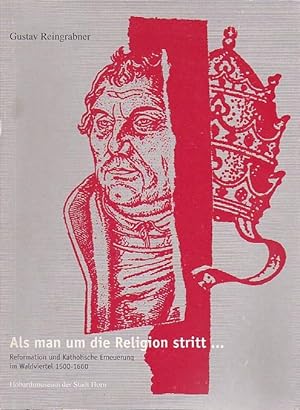 Bild des Verkufers fr Als man um die Religion stritt reformation und Katholische Erneuerung im Waldviertel 1500-1600 zum Verkauf von Blattner