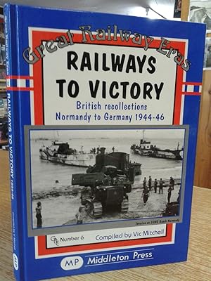 Railways to Victory: British Recollections Normandy to Germany, 1944-46 (Great Railway Eras)