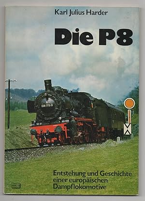 DIE P8. ENTSTEHUNG UND GESCHICHTE EINER EUROPAISCHEN DAMPFLOKOMOTIVE. ( DEVELOPMENT AND HISTORY O...