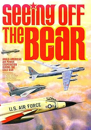 Seeing Off The Bear : Anglo-American Air Power Cooperation During The Cold War- Proceedings, Join...