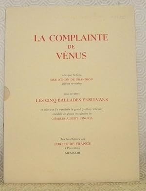 Imagen del vendedor de La complainte de Vnus telle qua l'a faite sire Othon de Grandson, clbre savoisien, sous ce titre: Les Cinq Ballades Ensuivans et telle que l'a translate le gran Jauffroy Chaucer, enrichie des gloses marginales de Charles-Albert Cingria. a la venta por Bouquinerie du Varis