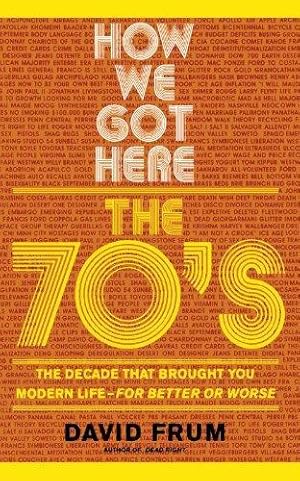 Image du vendeur pour How We Got Here: The 70's: The Decade that Brought You Modern Life (For Better or Worse) mis en vente par Fleur Fine Books