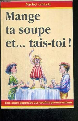 Image du vendeur pour MANGE TA SOUPE ET. TAIS-TOI! UNE AUTRE APPROCHE DES CONFLITS PARENTS-ENFANTS mis en vente par Le-Livre