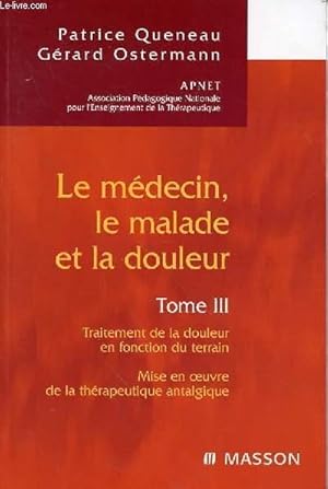 Seller image for LE MEDECIN, LE MALADE ET LA DOULEUR TOME 3/ TRAITEMENT DE LA DOULEUR EN FONCTION DU TERRAIN/MISE EN OEUVRE DE LA THERAPEUTIQUE ANTALGIQUE for sale by Le-Livre