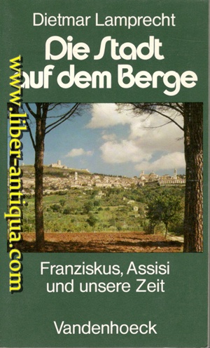 Image du vendeur pour Die Stadt auf dem Berge - Franziskus, Assisi und unsere Zeit mis en vente par Antiquariat Liber Antiqua