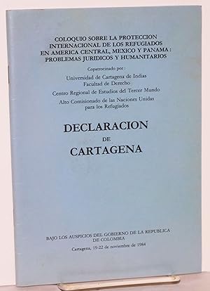 Declaracion de Cartagena; Coloquio Sobre la Proteccion Internacional de los Refugiados en America...