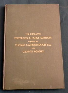 Image du vendeur pour An Illustrated Catalogue Of Engraved Portraits and Fancy Subjects Painted By Thomas Gainsborough RA. Published Between 1760 and 1820 And by George Romney Published Between 1770-1830 With The Variations of the State Of The Plates. mis en vente par Colophon Books (UK)