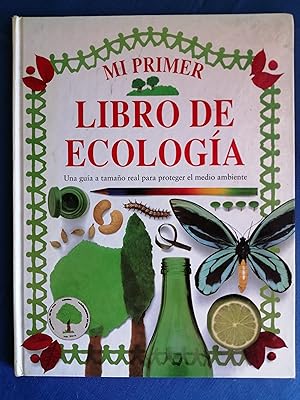 Mi primer libro de ecología : [una guía a tamaño real para proteger el medio ambiente]