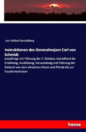 Imagen del vendedor de Instruktionen des Generalmajors Carl von Schmidt : beauftragt mit Fhrung der 7. Division, betreffend die Erziehung, Ausbildung, Verwendung und Fhrung der Reiterei von dem einzelnen Mann und Pferde bis zur Kavalleriedivision a la venta por AHA-BUCH GmbH