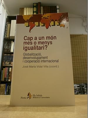 Seller image for CAP A UN MN MS O MENYS IGUALITARI? Globalitzaci, desenvolupamen i cooperaci internacional. for sale by LLIBRERIA KEPOS-CANUDA