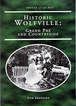 Seller image for Historic Wolfville : Grand Pre and Countryside for sale by Pendleburys - the bookshop in the hills