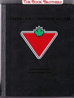 Seller image for Living The Canadian Dream:how Canadian Tire Became Canada's Store (Published on the 90th Anniversary of Canadian Tire) for sale by THE BOOK BROTHERS