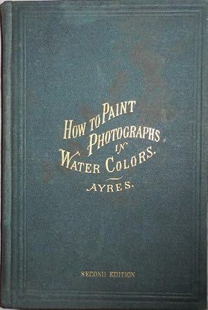 Immagine del venditore per How To Paint Photographs In Water Colors venduto da Derringer Books, Member ABAA