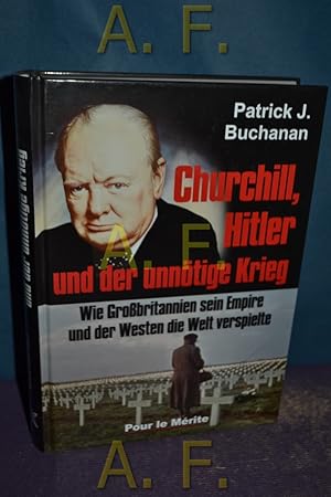 Bild des Verkufers fr Churchill, Hitler und der unntige Krieg : wie Grobritannien sein Empire und der Westen die Welt verspielte. [Aus dem Amerikan. von Jochen Frst] zum Verkauf von Antiquarische Fundgrube e.U.