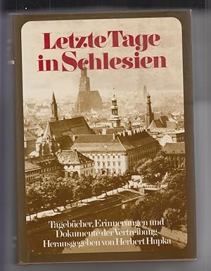 Letzte Tage in Schlesien: Tagebücher, Erinnerungen u. Dokumente d. Vertreibung.