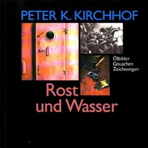 Seller image for Peter K. Kirchhof. Rost und Wasser. lbilder, Gouachen, Zeichnungen. for sale by Antiquariat Jenischek