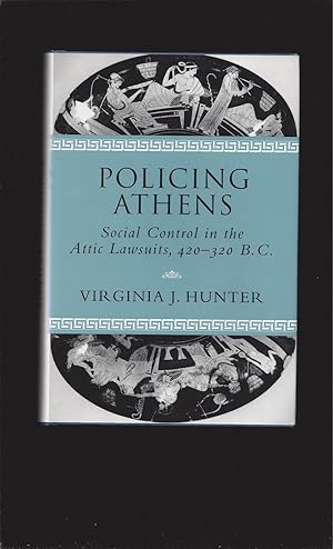 Policing Athens: Social Control in the Attic Lawsuits, 420-320 B.C.