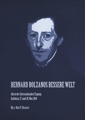 Bernard Bolzanos bessere Welt - Akten der Internationalen Tagung, Salzburg, 27. und 28. Mai 2010.