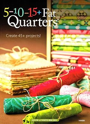Seller image for 5-10-15 + Fat Quarters : Create 45 + Projects : for sale by Sapphire Books