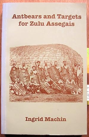 Seller image for Antbears and Targets for Zulu Assegais. The Levying of Forced African Labour and Military Service By the Colonial State of Natal for sale by Ken Jackson