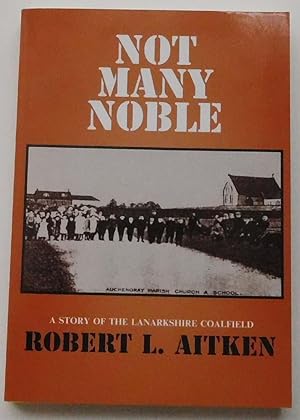 Seller image for Not Many Noble, a Story of the Lanarkshire Coalfield for sale by Johnston's Arran Bookroom