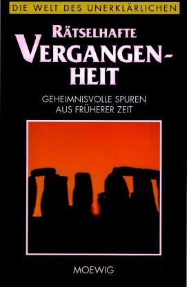 Die Welt des Unerklärlichen. Rätselhafte Vergangenheit. Geheimnisvolle Spuren aus früherer Zeit