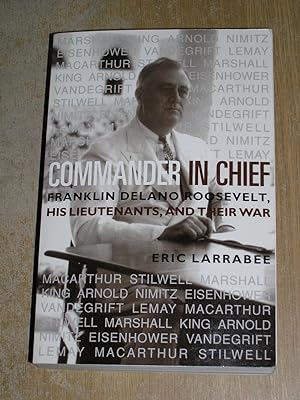 Bild des Verkufers fr Commander In Chief Franklin Delano Roosevelt His Lieutenants, And Their War zum Verkauf von Neo Books