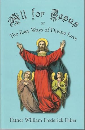 Bild des Verkufers fr All for Jesus or The Easy Ways of Divine Love Father Faber zum Verkauf von Keller Books