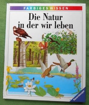 Bild des Verkufers fr Die Natur in der wir leben. Ravensburger Farbiges Wissen. Aus dem Franzsischen von Irne Kuhn und Klaus Tdt-Rbel. zum Verkauf von Versandantiquariat Sabine Varma