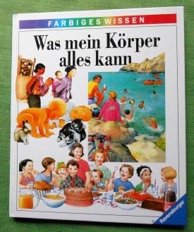 Was mein Körper alles kann. Ravensburger Farbiges Wissen. Aus dem Französischen von Irène Kuhn un...