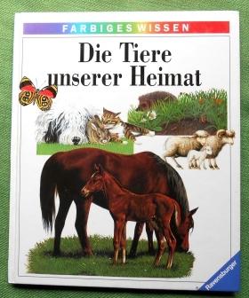 Die Tiere unserer Heimat. Ravensburger Farbiges Wissen. Aus dem Französischen von Irène Kuhn und ...