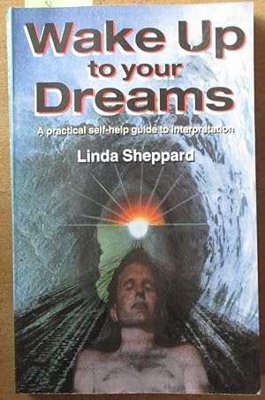 Wake Up to Your Dreams: A Practical Self-Help Guide to Interpretation