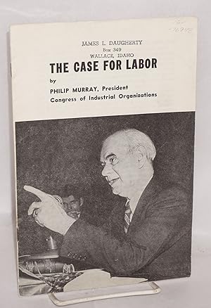 The case for labor [Summary of testimony presented by Philip Murray to Senate Committee on Labor ...