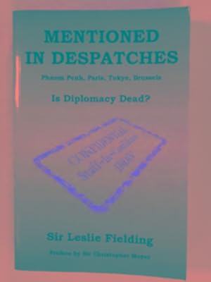 Seller image for Mentioned in Despatches - Phnom Penh, Paris, Tokyo, Brussels: Is Diplomacy Dead? for sale by Cotswold Internet Books