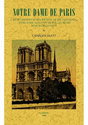 NOTRE DAME DE PARIS. A SHORT HISTORY AND DESRIPTION OF THE CATHEDRAL