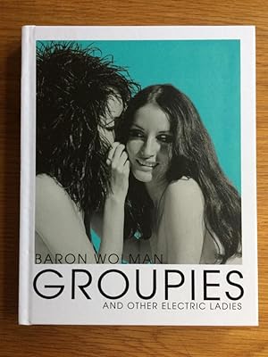 Groupies and Other Electric Ladies: The original 1969 Rolling Stone photographs by Baron Wolman